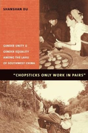 Chopsticks Only Work in Pairs: Gender Unity and Gender Equality Among the Lahu of Southwestern China