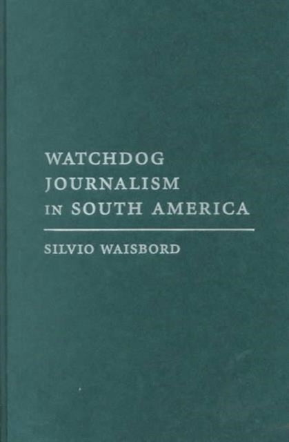 Watchdog Journalism in South America: News, Accountability, and Democracy