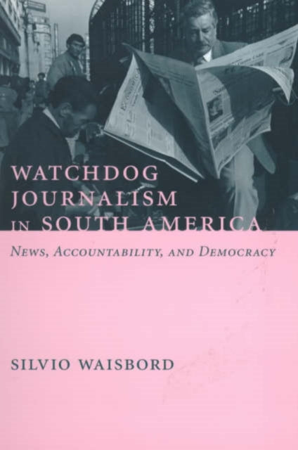 Watchdog Journalism in South America: News, Accountability, and Democracy