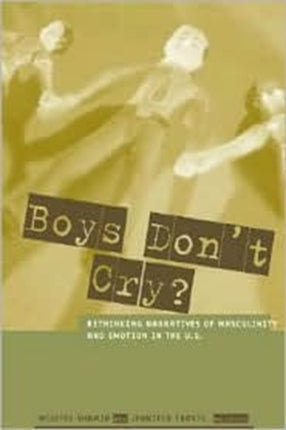 Boys Don't Cry?: Rethinking Narratives of Masculinity and Emotion in the U.S.