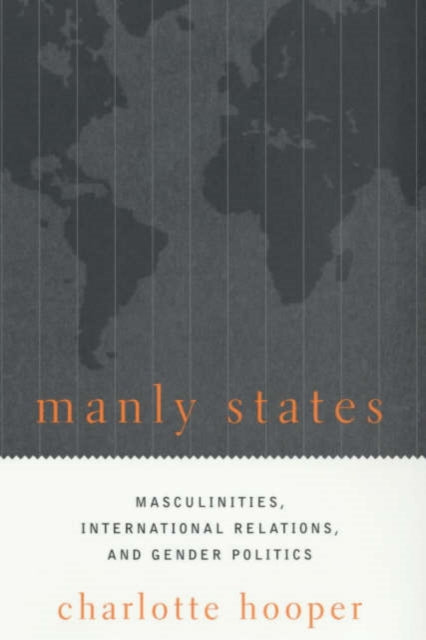 Manly States: Masculinities, International Relations, and Gender Politics