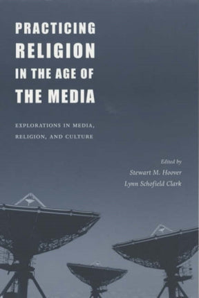 Practicing Religion in the Age of the Media: Explorations in Media, Religion, and Culture