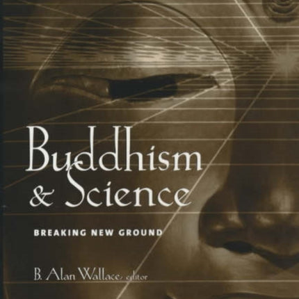 Buddhism and Science: Breaking New Ground