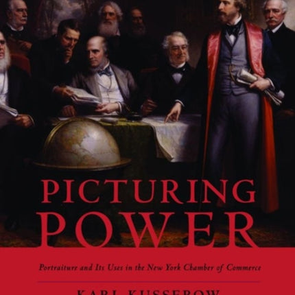 Picturing Power: Portraiture and Its Uses in the New York Chamber of Commerce