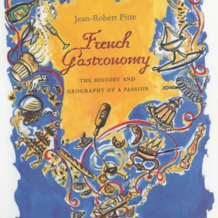 French Gastronomy: The History and Geography of a Passion