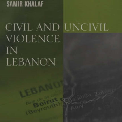 Civil and Uncivil Violence in Lebanon: A History of the Internationalization of Communal Conflict