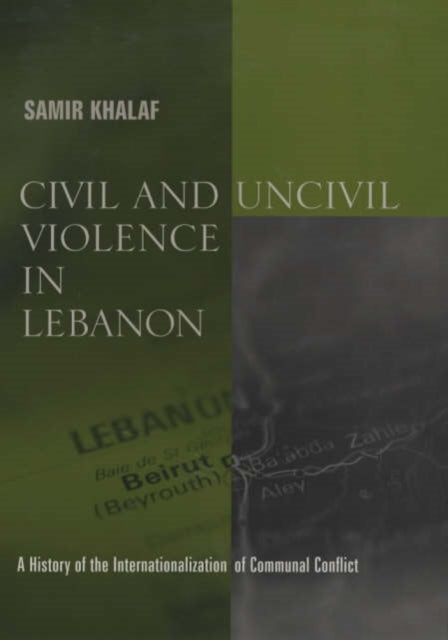 Civil and Uncivil Violence in Lebanon: A History of the Internationalization of Communal Conflict