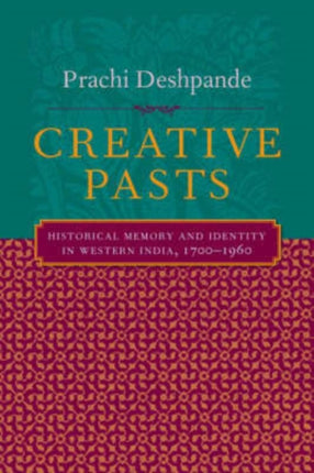 Creative Pasts: Historical Memory and Identity in Western India, 1700-1960