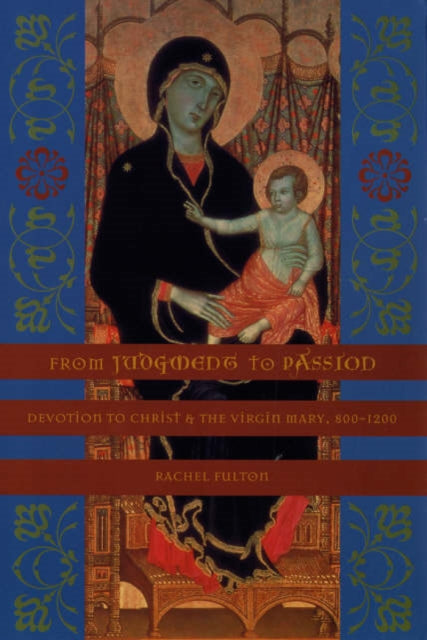 From Judgment to Passion: Devotion to Christ and the Virgin Mary, 800–1200