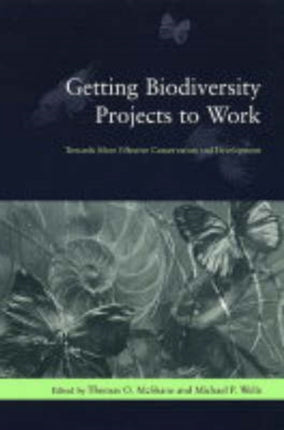 Getting Biodiversity Projects to Work: Towards More Effective Conservation and Development