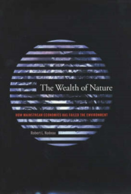 The Wealth of Nature: How Mainstream Economics Has Failed the Environment