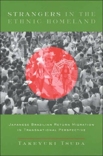 Strangers in the Ethnic Homeland: Japanese Brazilian Return Migration in Transnational Perspective