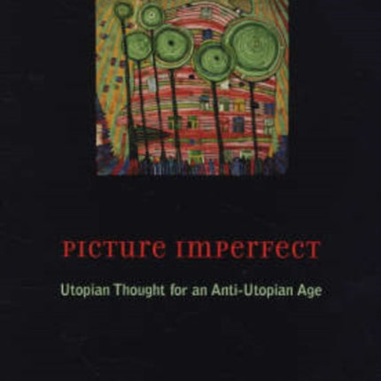 Picture Imperfect: Utopian Thought for an Anti-Utopian Age