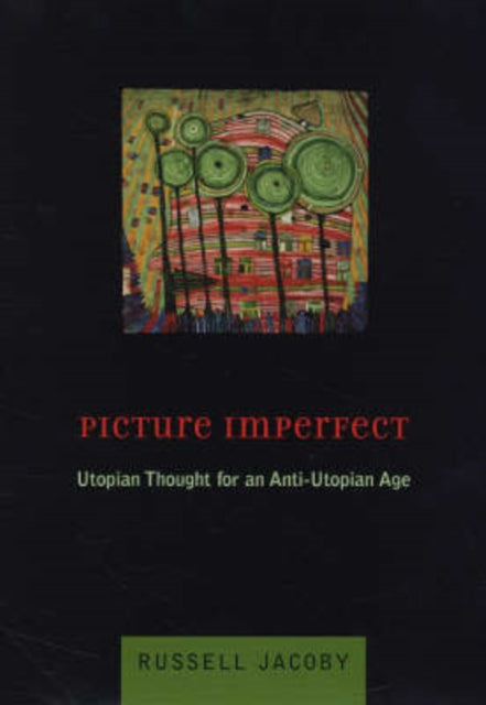 Picture Imperfect: Utopian Thought for an Anti-Utopian Age