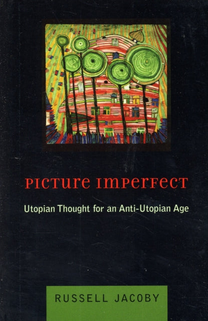 Picture Imperfect: Utopian Thought for an Anti-Utopian Age