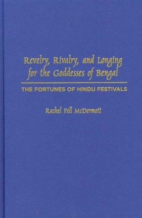 Revelry, Rivalry, and Longing for the Goddesses of Bengal: The Fortunes of Hindu Festivals