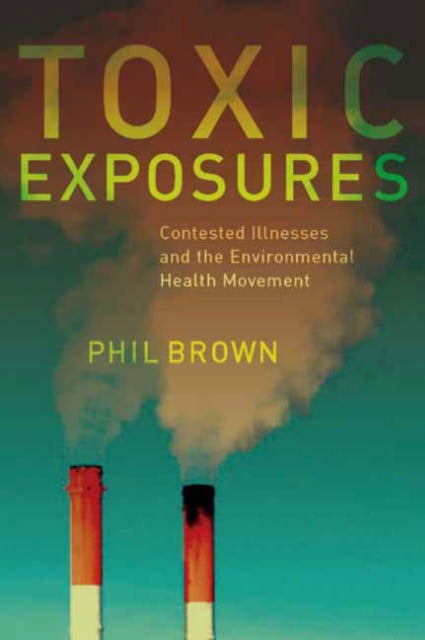 Toxic Exposures: Contested Illnesses and the Environmental Health Movement