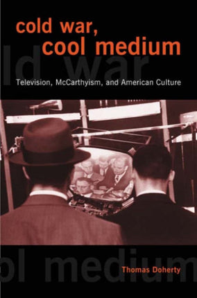 Cold War, Cool Medium: Television, McCarthyism, and American Culture