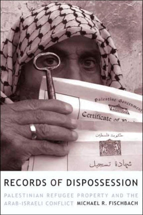 Records of Dispossession: Palestinian Refugee Property and the Arab-Israeli Conflict