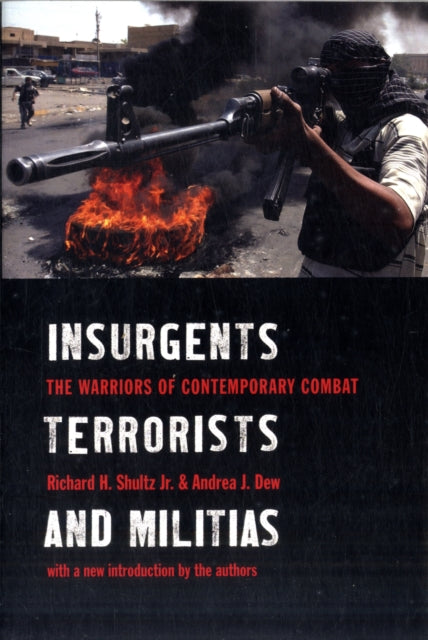 Insurgents, Terrorists, and Militias: The Warriors of Contemporary Combat