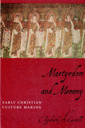 Martyrdom and Memory: Early Christian Culture Making