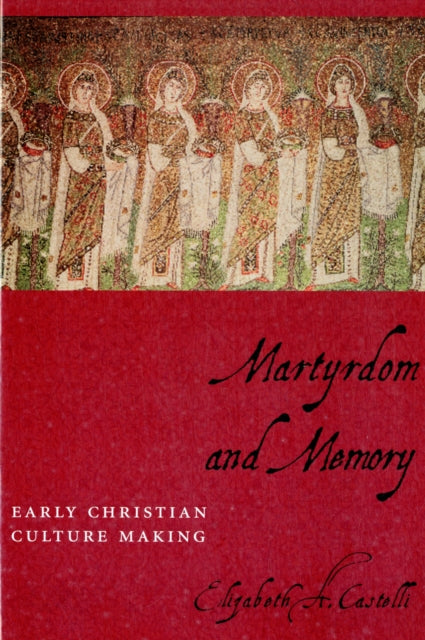 Martyrdom and Memory: Early Christian Culture Making