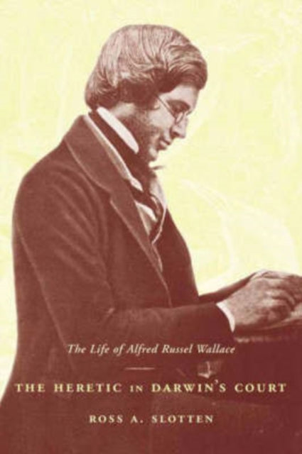 The Heretic in Darwin’s Court: The Life of Alfred Russel Wallace