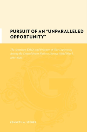 Pursuit of an "Unparalleled Opportunity": The American YMCA and Prisoner-of-War Diplomacy Among the Central Power Nations During World War I, 1914-1923