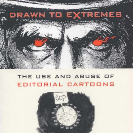 Drawn to Extremes: The Use and Abuse of Editorial Cartoons in the United States