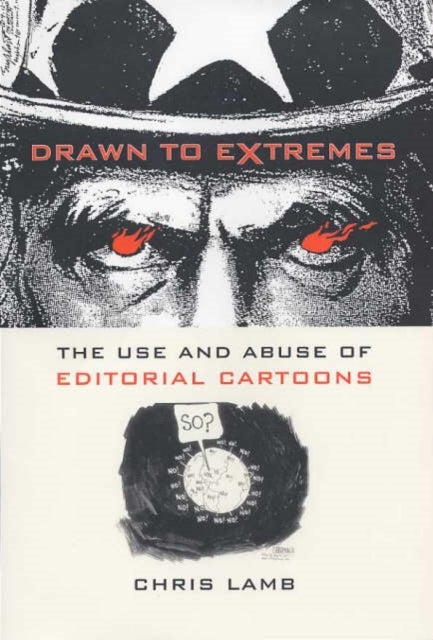 Drawn to Extremes: The Use and Abuse of Editorial Cartoons in the United States