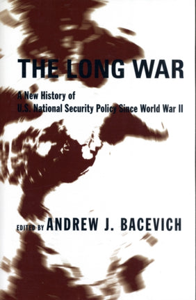 The Long War: A New History of U.S. National Security Policy Since World War II