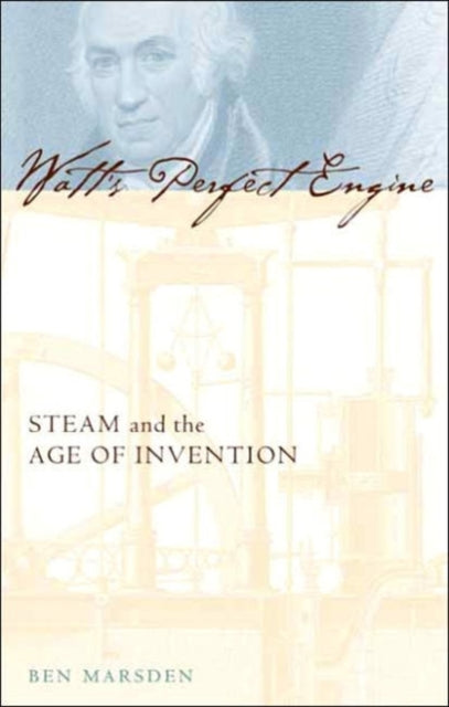 Watt's Perfect Engine: Steam and the Age of Invention