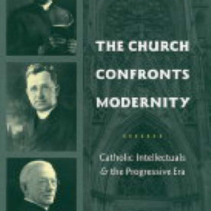 The Church Confronts Modernity: Catholic Intellectuals and the Progressive Era