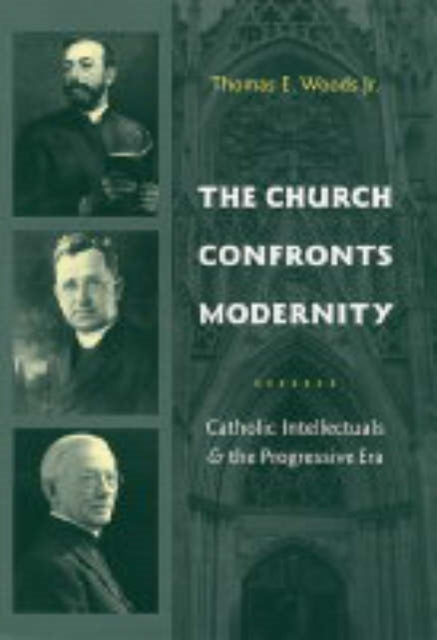 The Church Confronts Modernity: Catholic Intellectuals and the Progressive Era