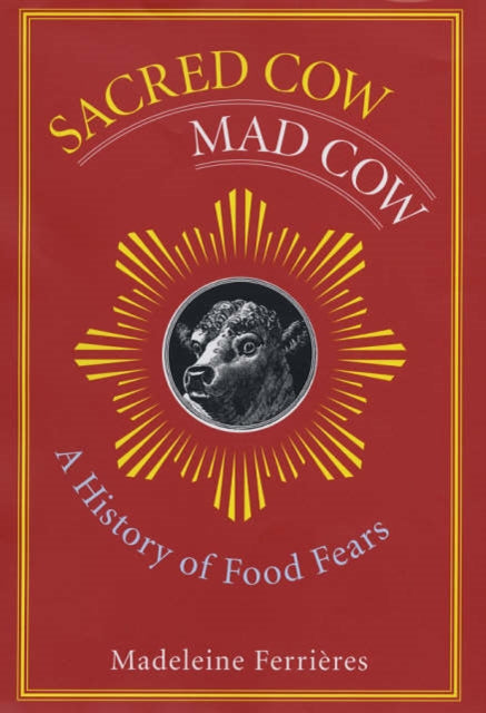 Sacred Cow, Mad Cow: A History of Food Fears