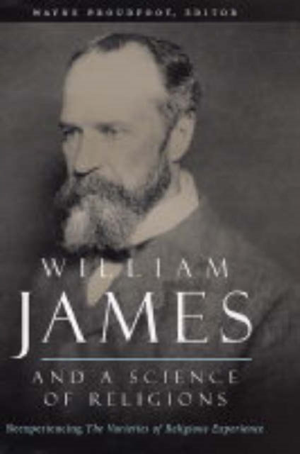 William James and a Science of Religions: Reexperiencing The Varieties of Religious Experience