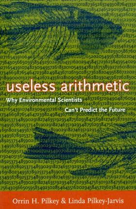 Useless Arithmetic: Why Environmental Scientists Can't Predict the Future