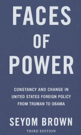 Faces of Power: Constancy and Change in United States Foreign Policy from Truman to Obama