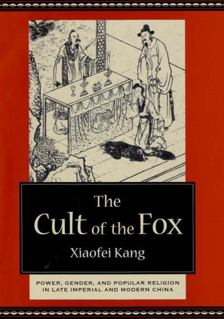 The Cult of the Fox: Power, Gender, and Popular Religion in Late Imperial and Modern China