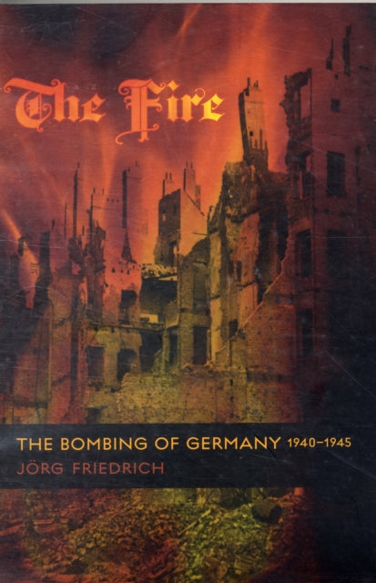 The Fire: The Bombing of Germany, 1940-1945