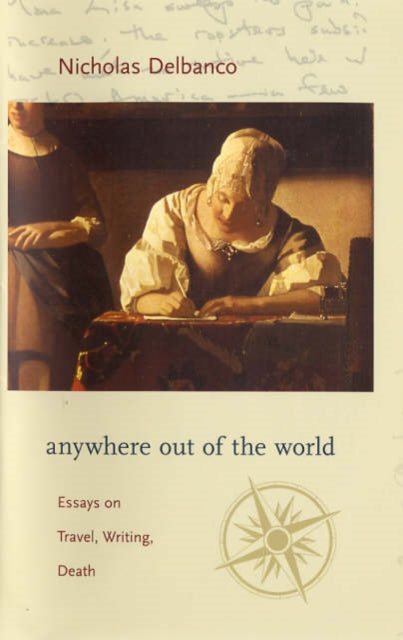 Anywhere out of the World: Essays on Travel, Writing, Death