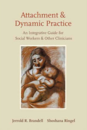 Attachment and Dynamic Practice: An Integrative Guide for Social Workers and Other Clinicians