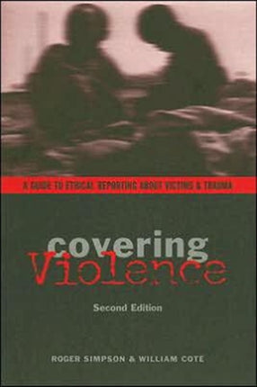 Covering Violence: A Guide to Ethical Reporting About Victims & Trauma