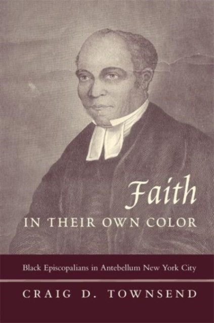 Faith in Their Own Color: Black Episcopalians in Antebellum New York City