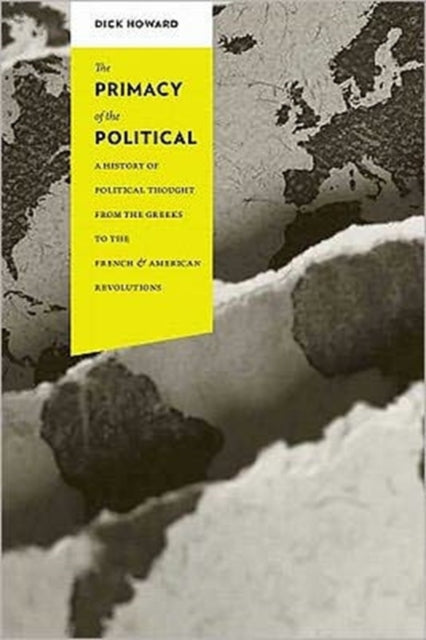 The Primacy of the Political: A History of Political Thought from the Greeks to the French and American Revolutions