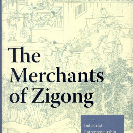 The Merchants of Zigong: Industrial Entrepreneurship in Early Modern China