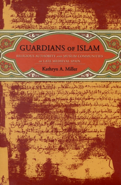 Guardians of Islam: Religious Authority and Muslim Communities of Late Medieval Spain