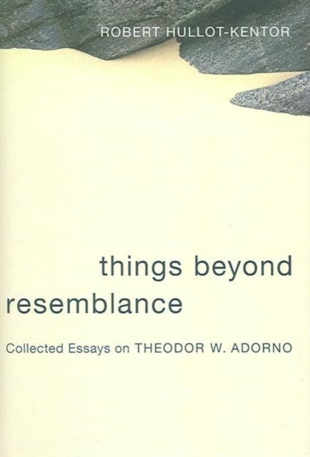 Things Beyond Resemblance: Collected Essays on Theodor W. Adorno