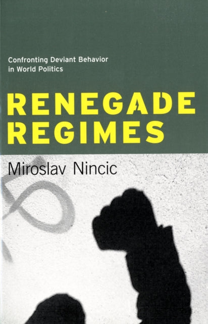 Renegade Regimes: Confronting Deviant Behavior in World Politics