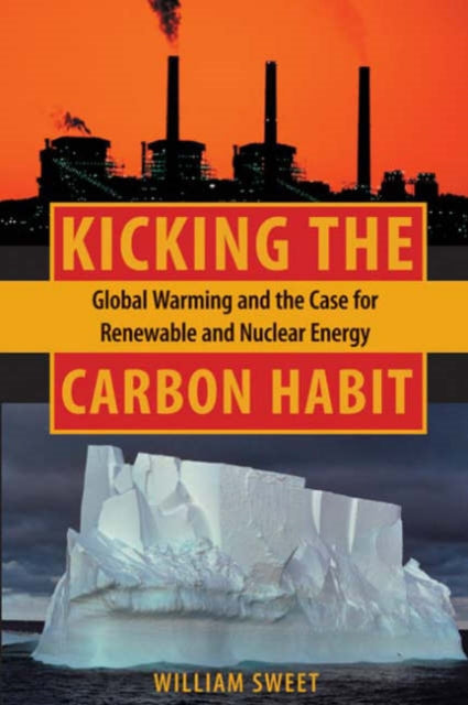 Kicking the Carbon Habit: Global Warming and the Case for Renewable and Nuclear Energy